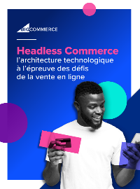 Couverture Headless Commerce l’architecture technologique  à l’épreuve des défis  de la vente en ligne